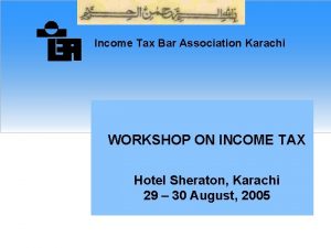 Income Tax Bar Association Karachi WORKSHOP ON INCOME
