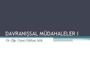 DAVRANISAL MDAHALELER I Dr r yesi Gkhan Atik