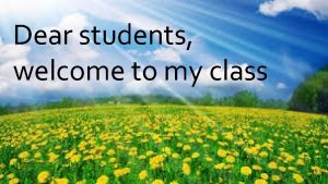 Dear students welcome to my class Introduction Teachers
