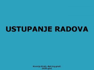 USTUPANJE RADOVA Ksenija Kralj dipl ing gra 2020