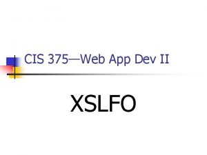 CIS 375Web App Dev II XSLFO XSLFO Introduction