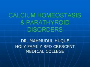 CALCIUM HOMEOSTASIS PARATHYROID DISORDERS DR MAHMUDUL HUQUE HOLY