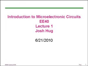 Introduction to Microelectronic Circuits EE 40 Lecture 1