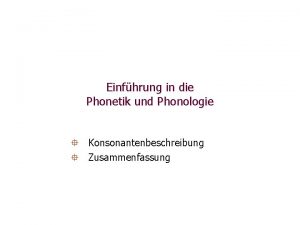 Einfhrung in die Phonetik und Phonologie Konsonantenbeschreibung Zusammenfassung