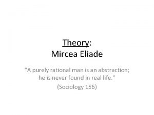 Theory Mircea Eliade A purely rational man is