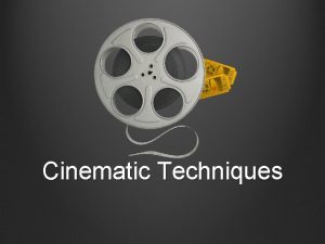 Cinematic Techniques How movies are made Cinematic techniques