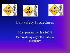 Lab safety Procedures Must pass test with a