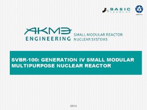 SVBR100 GENERATION IV SMALL MODULAR MULTIPURPOSE NUCLEAR REACTOR