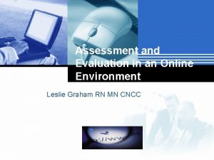 Assessment and Evaluation in an Online Environment Leslie