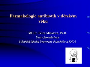 Farmakologie antibiotik v dtskm vku MUDr Petra Matalov