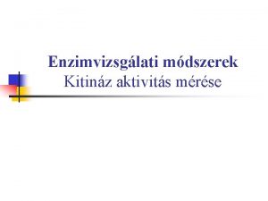 Enzimvizsglati mdszerek Kitinz aktivits mrse Bevezet n n