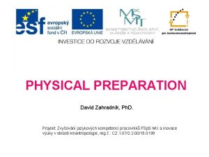 PHYSICAL PREPARATION David Zahradnk Ph D Projekt Zvyovn