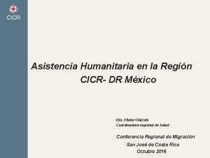 Asistencia Humanitaria en la Regin CICR DR Mxico