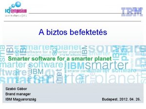 A biztos befektets Szab Gbor Brand manager IBM