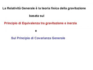 La Relativit Generale la teoria fisica della gravitazione La Relativit Generale la teoria fisica della gravitazione