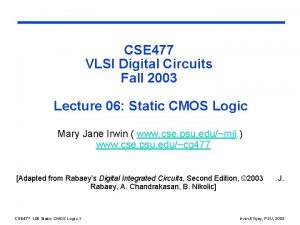 CSE 477 VLSI Digital Circuits Fall 2003 Lecture