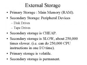 External Storage Primary Storage Main Memory RAM Secondary