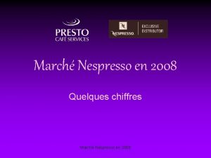 March Nespresso en 2008 Quelques chiffres March Nespresso