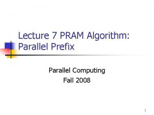 Lecture 7 PRAM Algorithm Parallel Prefix Parallel Computing