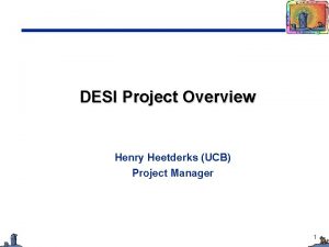 DESI Project Overview Henry Heetderks UCB Project Manager