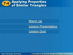 Applying Properties of Similar Triangles 7 4 of