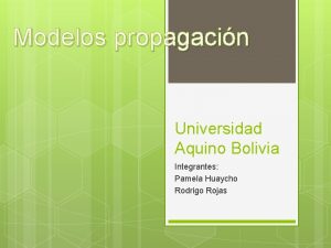 Modelos propagacin Universidad Aquino Bolivia Integrantes Pamela Huaycho
