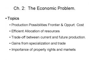 Ch 2 The Economic Problem Topics Production Possibilities