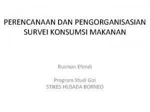 PERENCANAAN DAN PENGORGANISASIAN SURVEI KONSUMSI MAKANAN Rusman Efendi