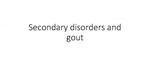 Secondary disorders and gout Gout current model The