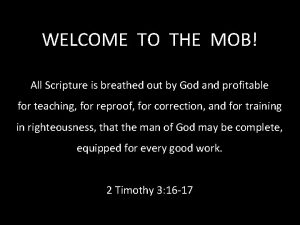 WELCOME TO THE MOB All Scripture is breathed