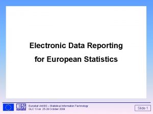 Electronic Data Reporting for European Statistics Eurostat Unit