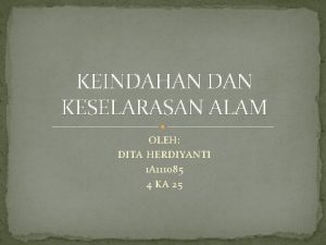 KEINDAHAN DAN KESELARASAN ALAM OLEH DITA HERDIYANTI 1