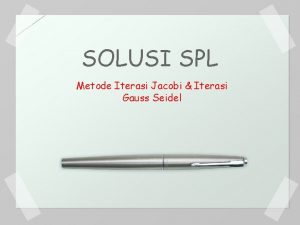 SOLUSI SPL Metode Iterasi Jacobi Iterasi Gauss Seidel