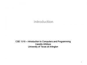 Introduction CSE 1310 Introduction to Computers and Programming