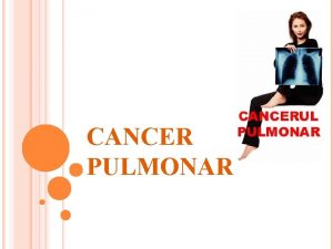 CANCER PULMONAR CANCERUL PULMONAR O ADEVARATA EPIDEMIE GLOBALA