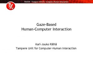 TAUCHI Tampere Unit for ComputerHuman Interaction GazeBased HumanComputer