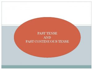 PAST TENSE AND PAST CONTINUOUS TENSE PAST TENSE