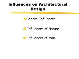 Influences on Architectural Design z General Influences z