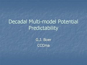 Decadal Multimodel Potential Predictability G J Boer CCCma