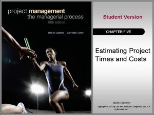Student Version CHAPTER FIVE Estimating Project Times and