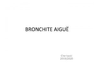 BRONCHITE AIGU Cherkaski 20192020 OBJECTIFS A la fin