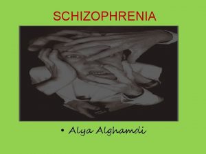 SCHIZOPHRENIA Alya Alghamdi Objectives At the end of