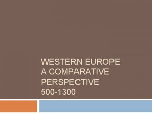 WESTERN EUROPE A COMPARATIVE PERSPECTIVE 500 1300 Catching