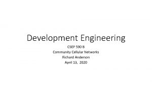 Development Engineering CSEP 590 B Community Cellular Networks