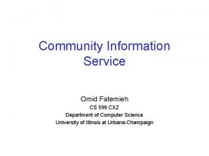 Community Information Service Omid Fatemieh CS 598 CXZ