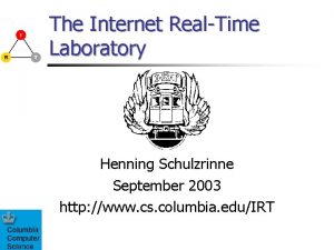 The Internet RealTime Laboratory Henning Schulzrinne September 2003