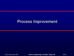 Process Improvement Ian Sommerville 2004 Software Engineering 7