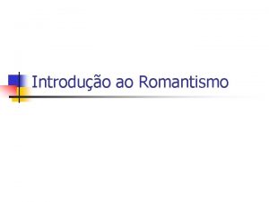 Introduo ao Romantismo Surgimento n n Europa sculo