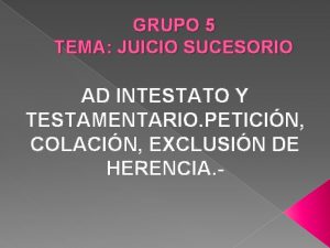 GRUPO 5 TEMA JUICIO SUCESORIO AD INTESTATO Y