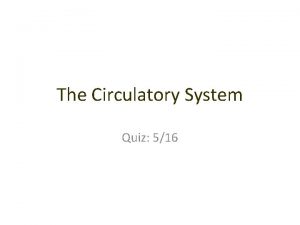 The Circulatory System Quiz 516 Function Transports nutrients
